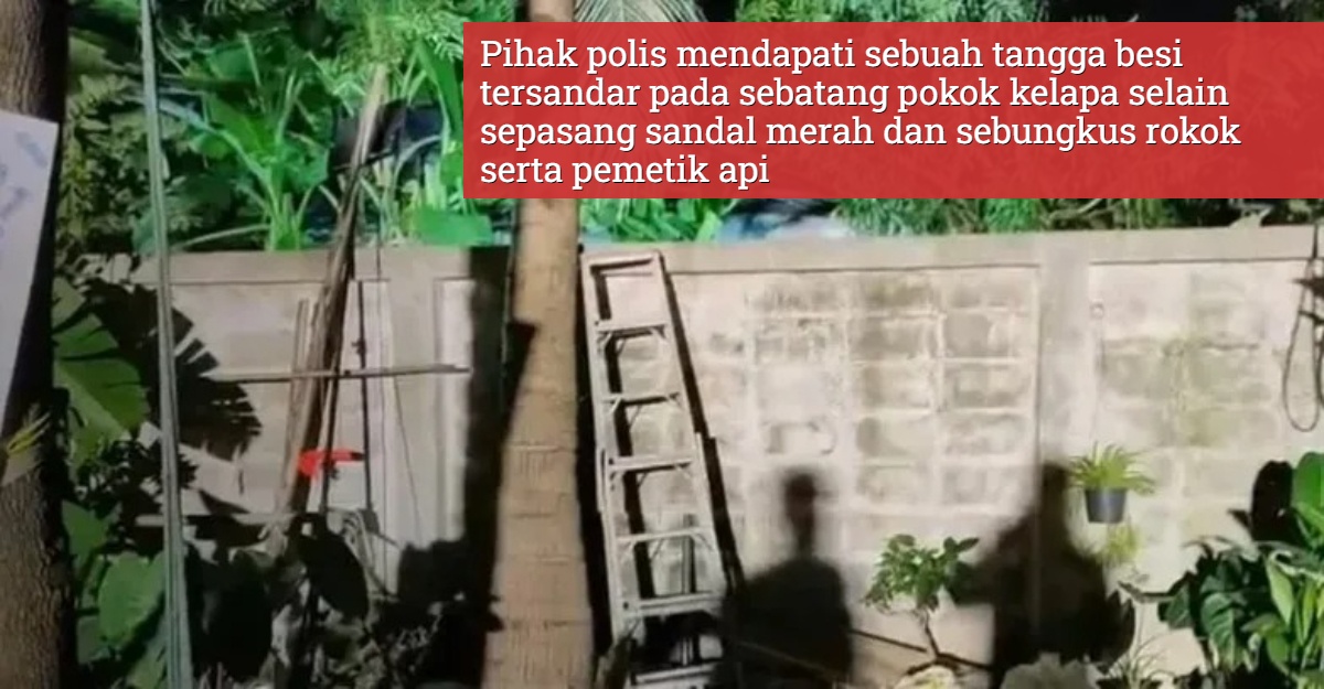 pihak polis mendapati sebuah tangga besi tersandar pada sebatang pokok kelapa selain sepasang sandal merah dan sebungkus rokok serta pemetik api yang diletakkan di atas dinding pagar.